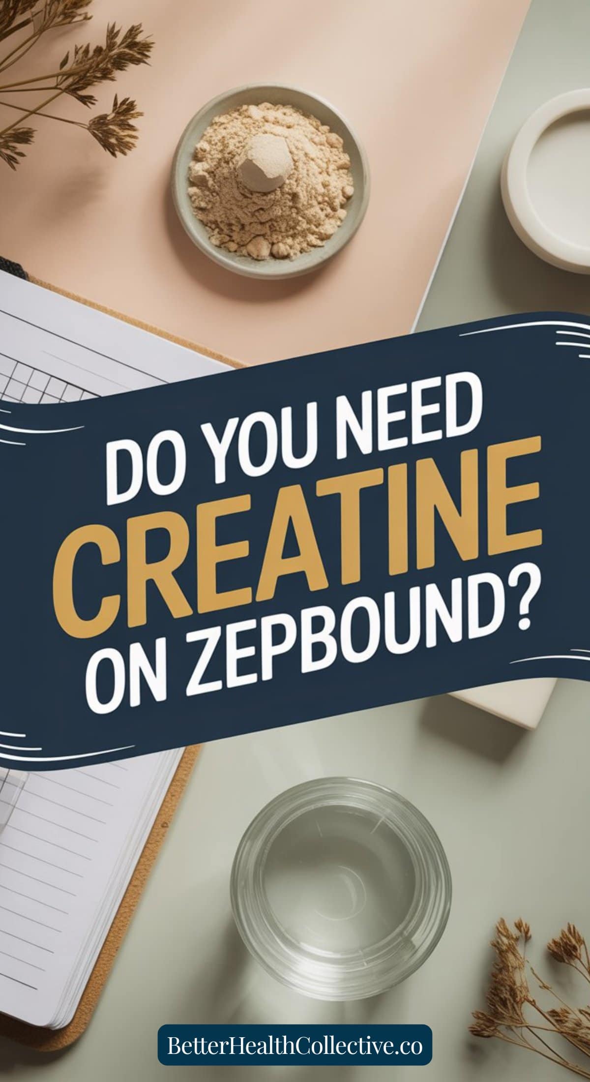 A notepad, a small bowl of creatine powder, a glass of water, and dried plants are arranged on a desk. Text overlay reads, “Do your muscles need creatine on Zepbound? wellnestguide.com.”.